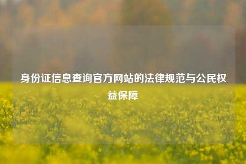 身份证信息查询官方网站的法律规范与公民权益保障