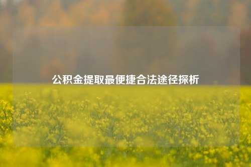 公积金提取最便捷合法途径探析