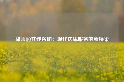 律师QQ在线咨询：现代法律服务的新桥梁